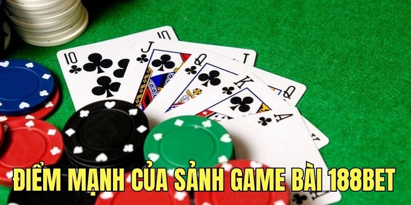 Khám phá những điểm mạnh chỉ có ở game bài 188Bet