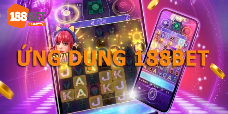 Tải app 188Bet về điện thoại sử dụng đem đến nhiều lợi ích cho người chơi